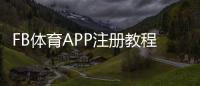 FB体育APP注册教程:新手快速完成注册步骤、账号验证与常见问题解答