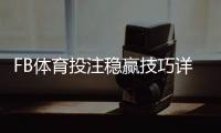 FB体育投注稳赢技巧详解：新手入门、风险控制与实战投注技巧