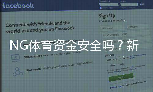 NG体育资金安全吗？新手必看资金安全、充值提现与风控全解析