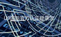 U9国际官方认证登录怎么操作？新手注册流程与安全注意事项详解