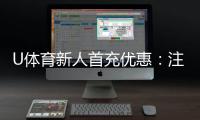 U体育新人首充优惠：注册即享高额返利与专属礼包