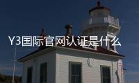 Y3国际官网认证是什么意思？官方认证流程、验证方法与防骗指南
