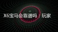 X6宝马会靠谱吗：玩家真实评价揭秘