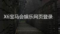 X6宝马会娱乐网页登录：畅享豪华电玩与真人娱乐的尊贵体验