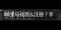 X6宝马会怎么注册？手把手教你快速完成账号申请