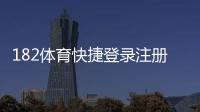 182体育快捷登录注册怎么操作？新手快速注册登录图文教程与常见问题解答