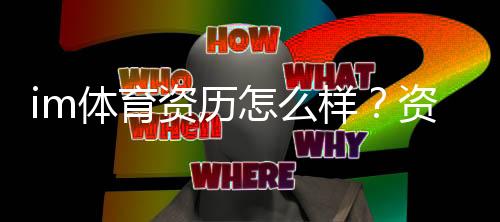 im体育资历怎么样？资深玩家带你揭秘平台实力与游戏体验