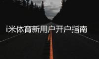 i米体育新用户开户指南：轻松注册领豪礼畅享顶级体育投注体验