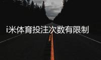 i米体育投注次数有限制吗？详细解读平台规则与技巧