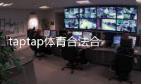 taptap体育合法合规吗？最新监管解读与用户风险提示
